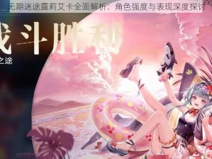 无期迷途露莉艾卡全面解析：角色强度与表现深度探讨