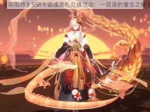 《阴阳师》SSR卡返魂御札兑换活动：一目连的重生之秘》