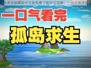 孤岛求生破解版中文版免费下载安装攻略：一站式教学指导