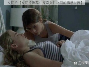 女同片【女同片推荐：探索女性之间的情感世界】