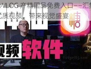 糖心VLOG 产精国品免费入口——汇集全球优质视频，带来视觉盛宴