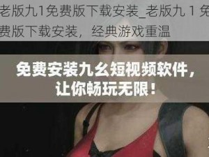 老版九1免费版下载安装_老版九 1 免费版下载安装，经典游戏重温