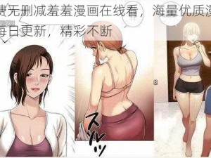 免费无删减羞羞漫画在线看，海量优质漫画，每日更新，精彩不断