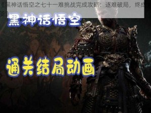 《黑神话悟空之七十一难挑战完成攻略：逐难破局，终成大圣》