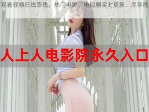 国产观看视频在线路线，热门电影、电视剧实时更新，尽享视觉盛宴