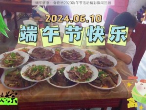 端午盛宴：食物语2020端午节活动精彩瞬间回顾