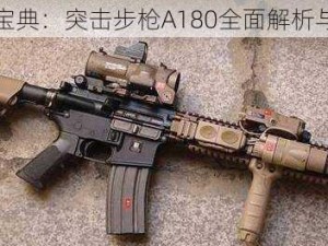 全民武器宝典：突击步枪A180全面解析与详细介绍