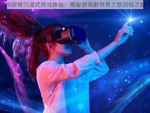 VR眼镜沉浸式游戏体验：揭秘游戏新世界之旅启程之始