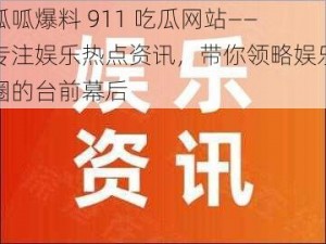 呱呱爆料 911 吃瓜网站——专注娱乐热点资讯，带你领略娱乐圈的台前幕后