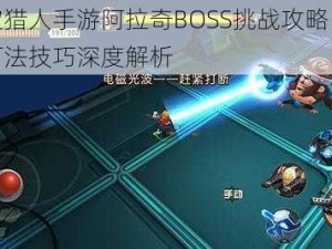 秘宝猎人手游阿拉奇BOSS挑战攻略：实战打法技巧深度解析