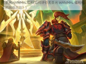 无圣光WANIMAL福利(如何评价无圣光 WANIMAL 福利相关的网络内容？)