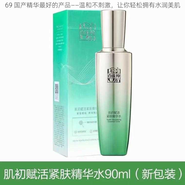 69 国产精华最好的产品——温和不刺激，让你轻松拥有水润美肌