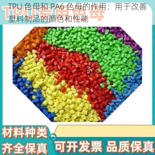 TPU 色母和 PA6 色母的作用：用于改善塑料制品的颜色和性能