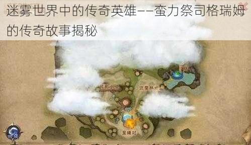 迷雾世界中的传奇英雄——蛮力祭司格瑞姆的传奇故事揭秘