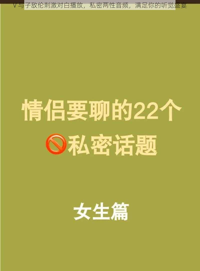 V 与子敌伦刺激对白播放，私密两性音频，满足你的听觉盛宴