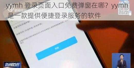 yymh 登录页面入口免费弹窗在哪？yymh 是一款提供便捷登录服务的软件