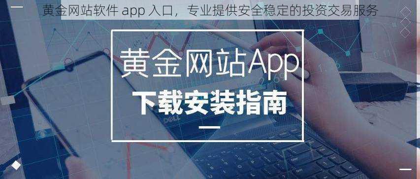 黄金网站软件 app 入口，专业提供安全稳定的投资交易服务