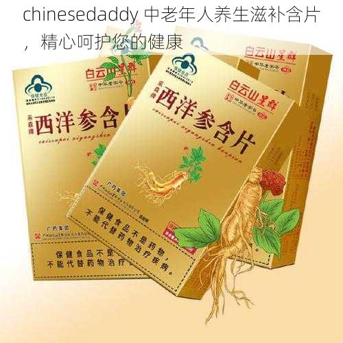 chinesedaddy 中老年人养生滋补含片，精心呵护您的健康