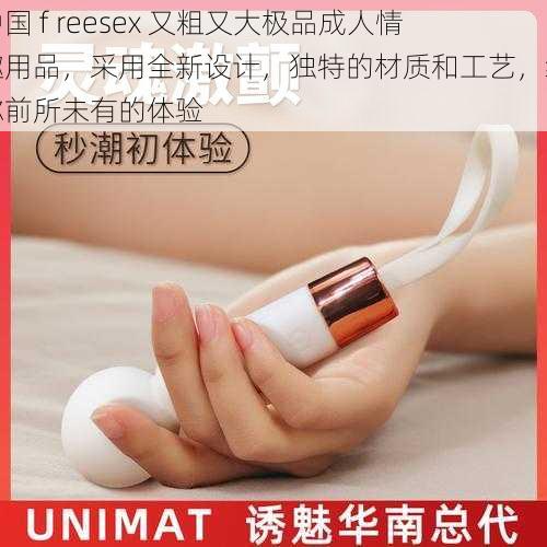 中国 f reesex 又粗又大极品成人情趣用品，采用全新设计，独特的材质和工艺，给你前所未有的体验