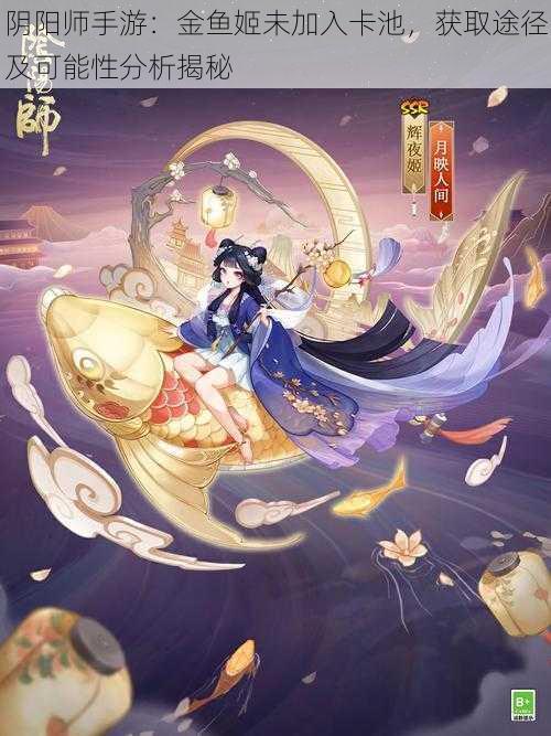 阴阳师手游：金鱼姬未加入卡池，获取途径及可能性分析揭秘