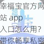 幸福宝官方网站 app 入口怎么用？带你畅享私密空间