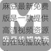 麻豆最新免费版是一款提供高清视频资源的在线播放软件