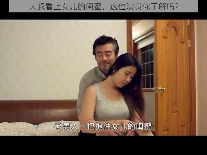 大叔看上女儿的闺蜜，这位演员你了解吗？