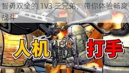 智勇双全的 1V3 三兄弟，带你体验畅爽战斗