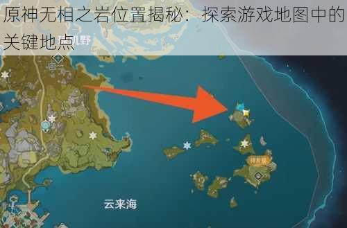 原神无相之岩位置揭秘：探索游戏地图中的关键地点