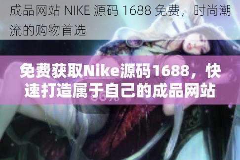 成品网站 NIKE 源码 1688 免费，时尚潮流的购物首选