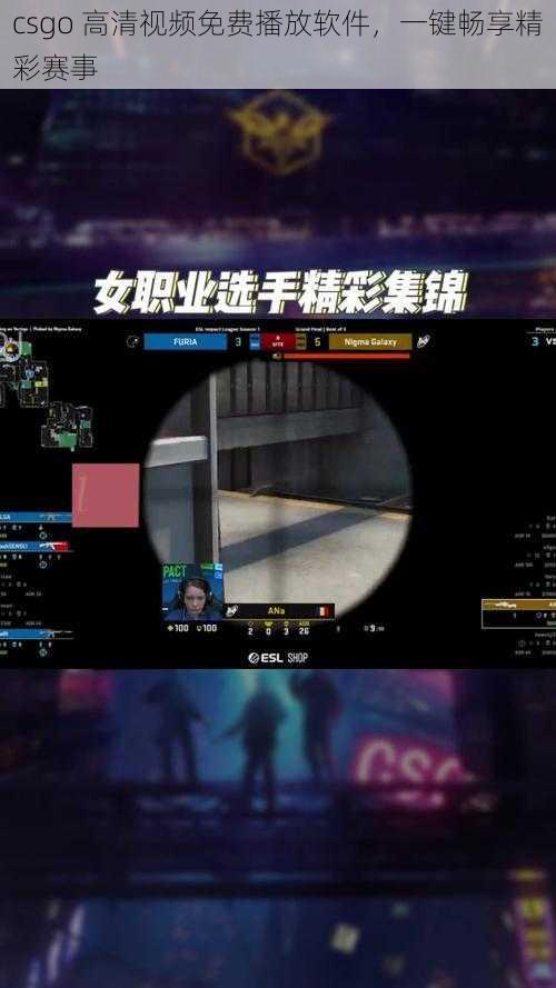 csgo 高清视频免费播放软件，一键畅享精彩赛事