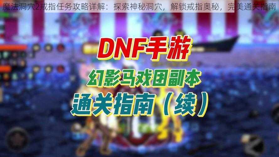 魔法洞穴2戒指任务攻略详解：探索神秘洞穴，解锁戒指奥秘，完美通关指南