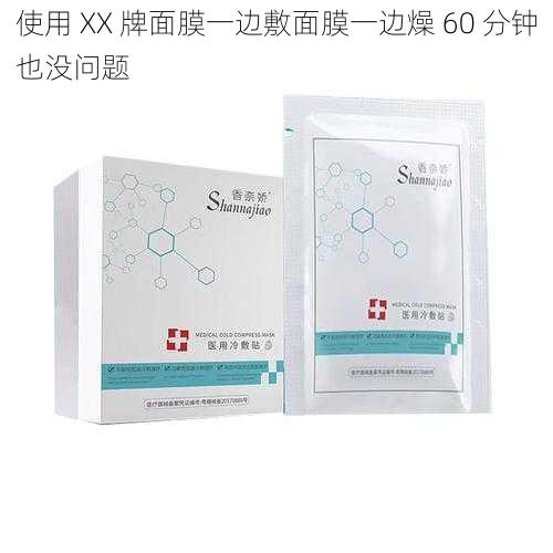 使用 XX 牌面膜一边敷面膜一边燥 60 分钟也没问题