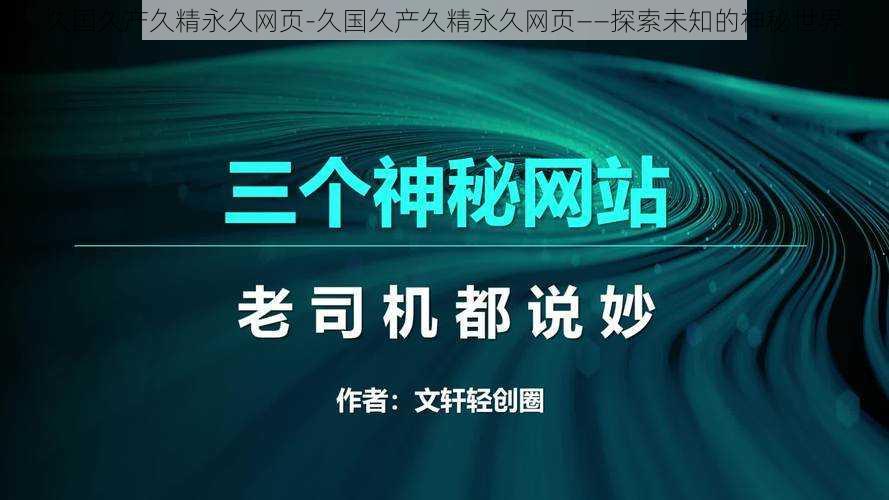 久国久产久精永久网页-久国久产久精永久网页——探索未知的神秘世界