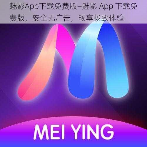 魅影App下载免费版—魅影 App 下载免费版，安全无广告，畅享极致体验