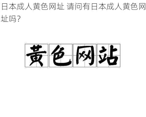 日本成人黄色网址 请问有日本成人黄色网址吗？