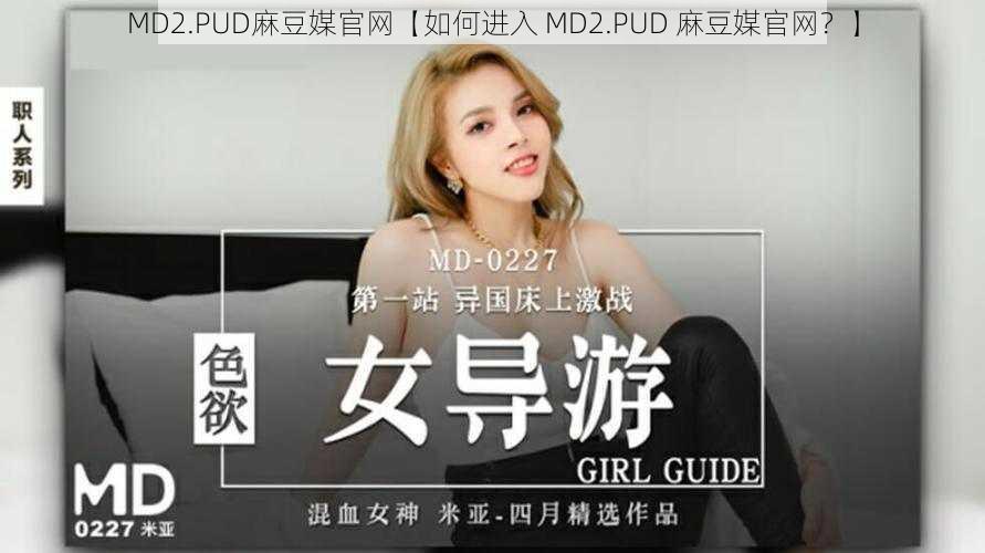 MD2.PUD麻豆媒官网【如何进入 MD2.PUD 麻豆媒官网？】