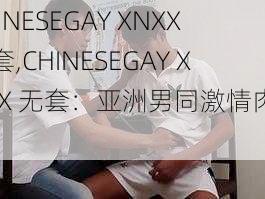 CHINESEGAY XNXX无套,CHINESEGAY XNXX 无套：亚洲男同激情肉搏战