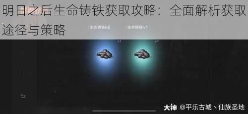 明日之后生命铸铁获取攻略：全面解析获取途径与策略