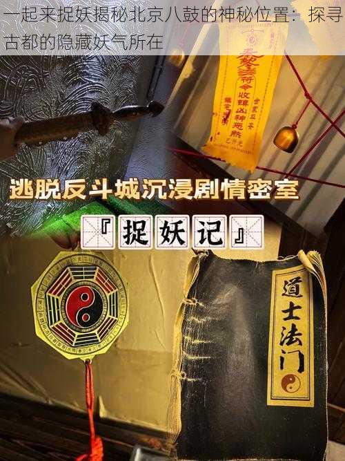 一起来捉妖揭秘北京八鼓的神秘位置：探寻古都的隐藏妖气所在