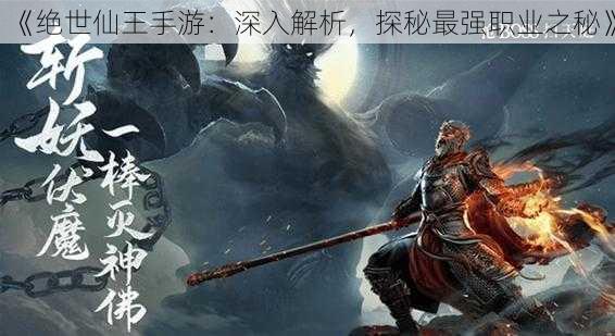 《绝世仙王手游：深入解析，探秘最强职业之秘》